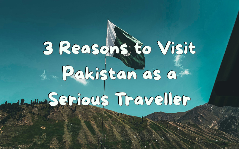 Why Pakistan Is the Last Great Destination for Serious Travelers